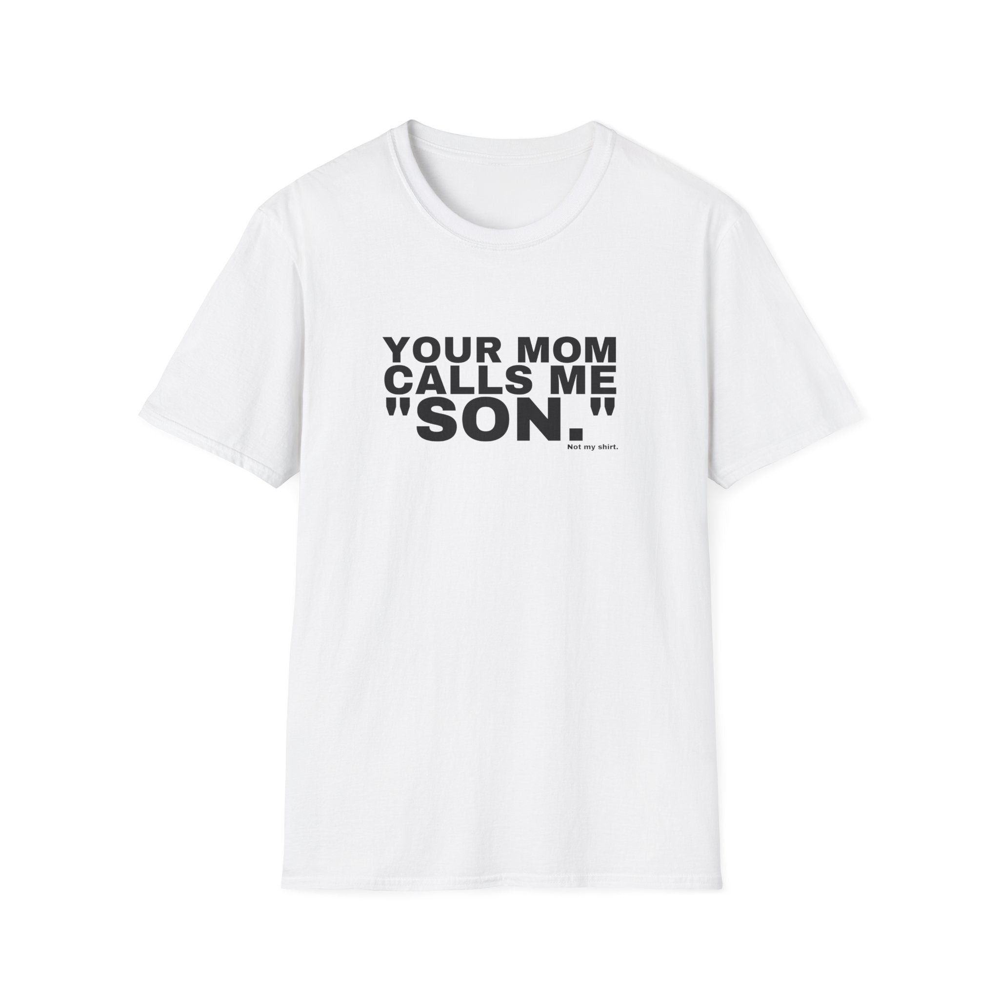 YOUR MOM CALLS ME "SON."