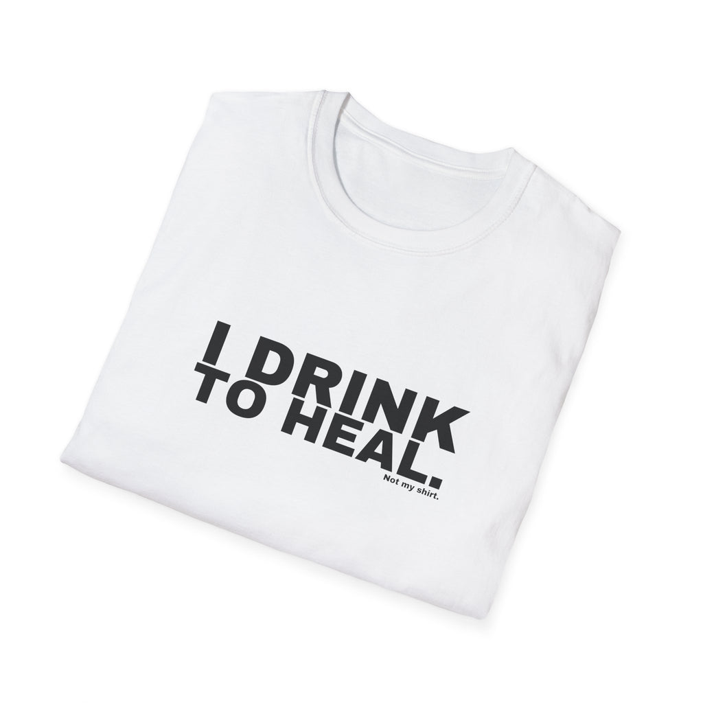 I DRINK TO HEAL.