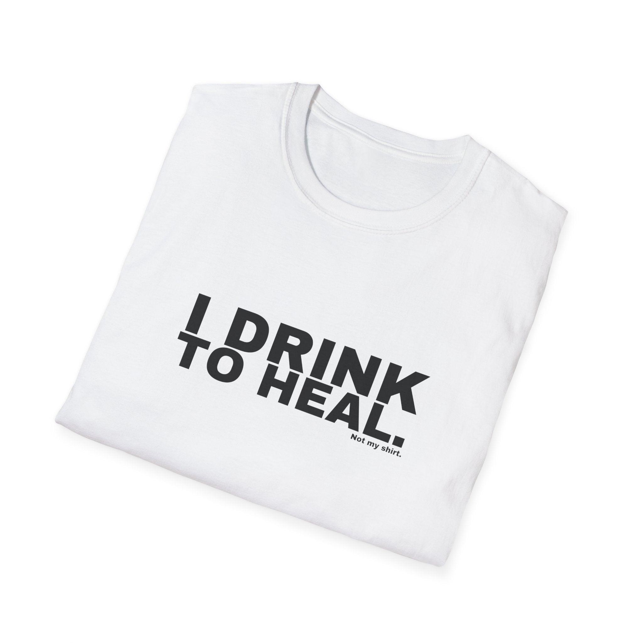 I DRINK TO HEAL.