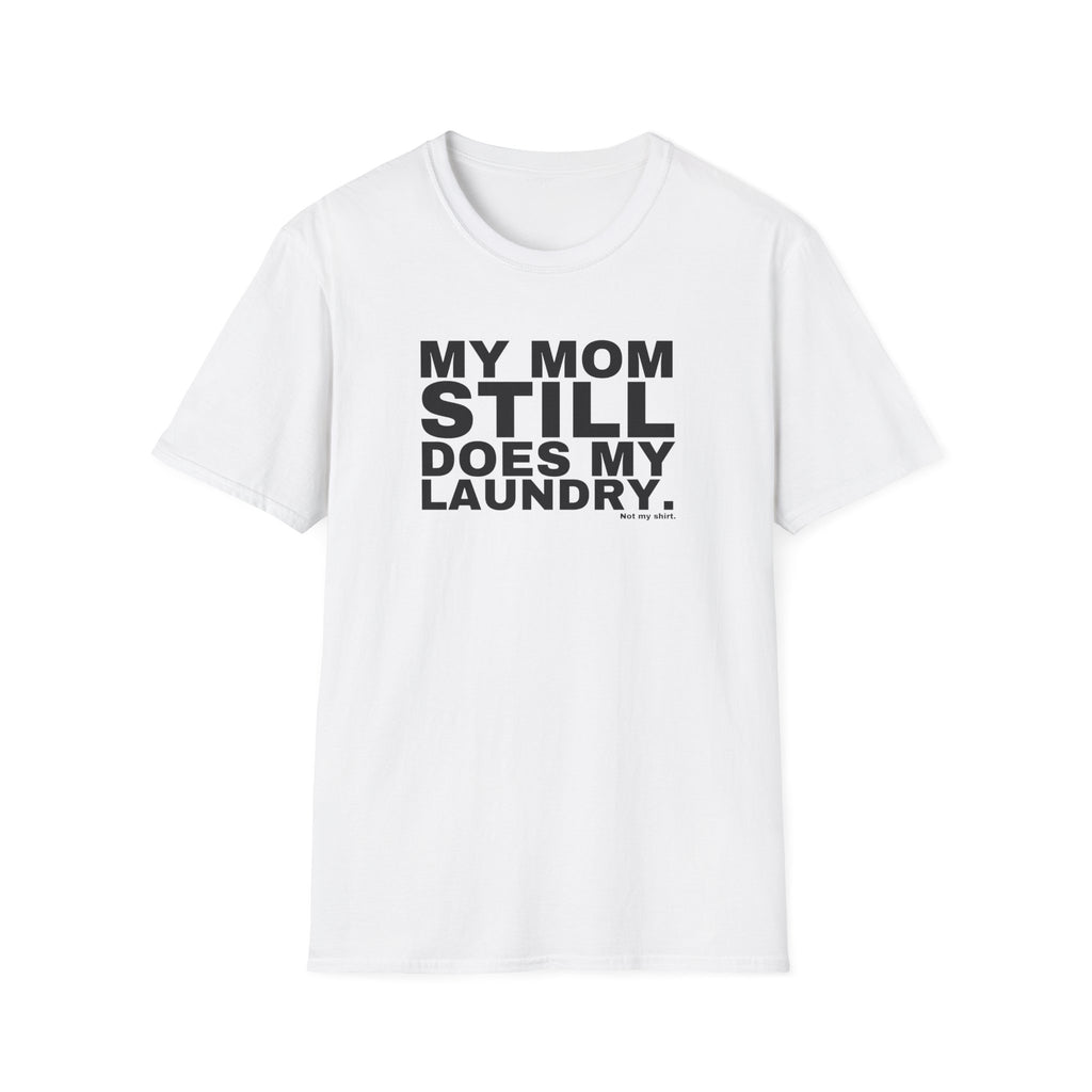 MY MOM STILL DOES MY LAUNDRY.