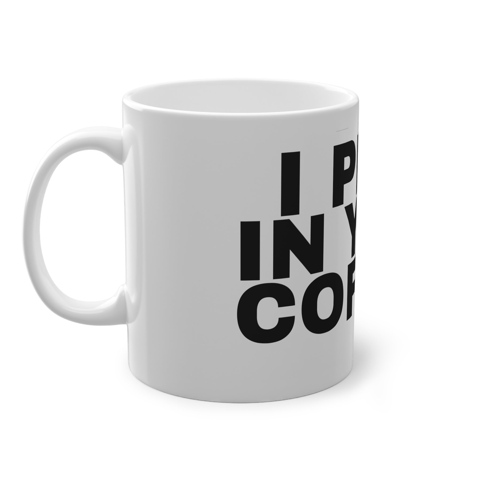 I PEED IN YOUR COFFEE.