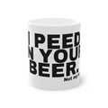 I PEED IN YOUR BEER.