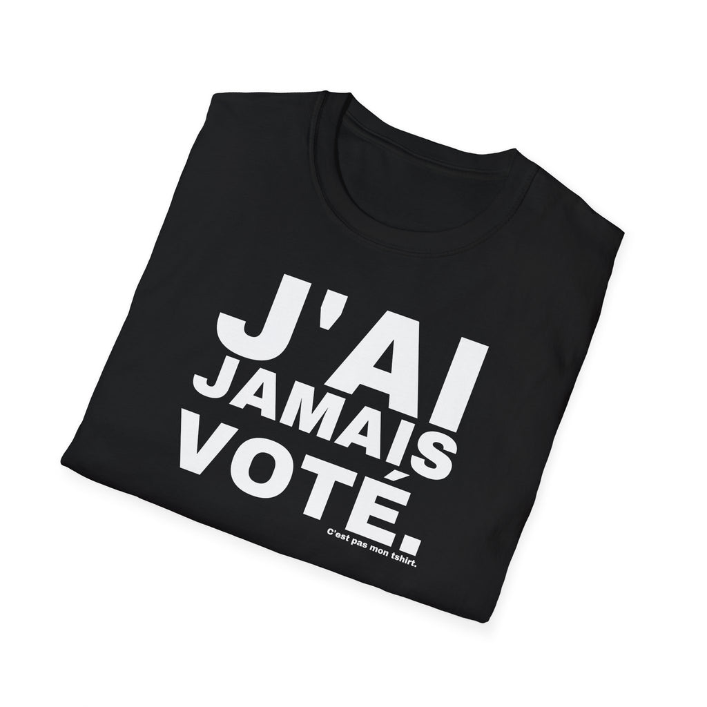 J'AI JAMAIS VOTÉ.