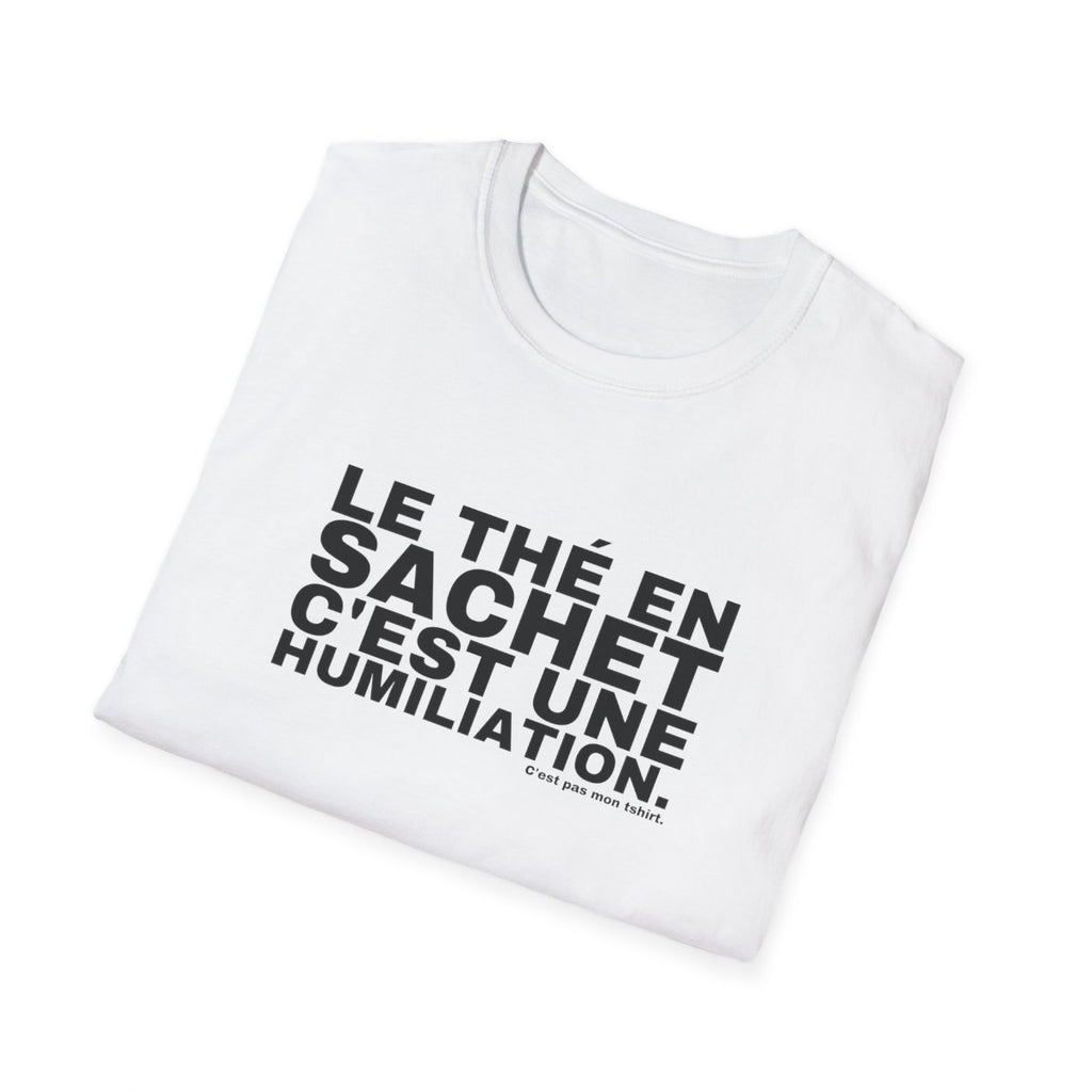 LE THÉ EN SACHET C'EST UNE HUMILIATION.