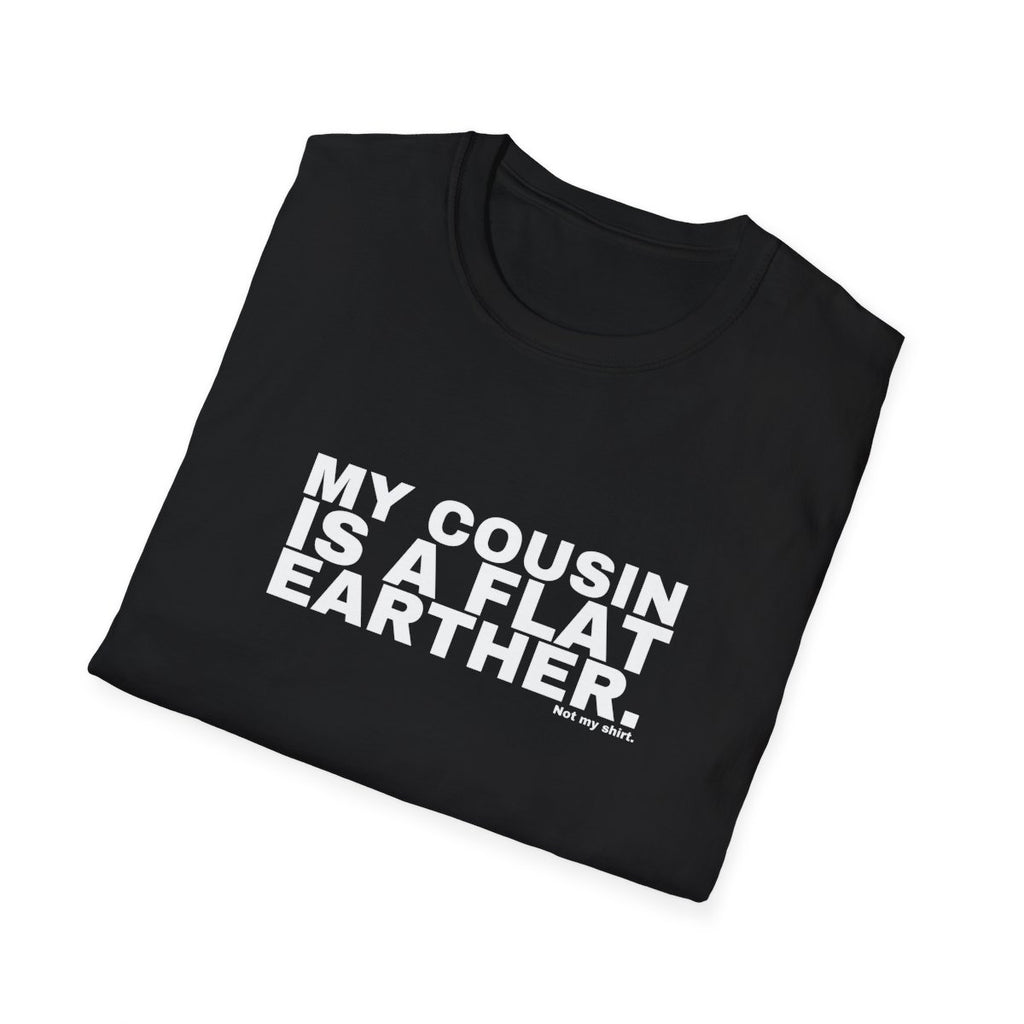 MY COUSIN IS A FLAT EARTHER.