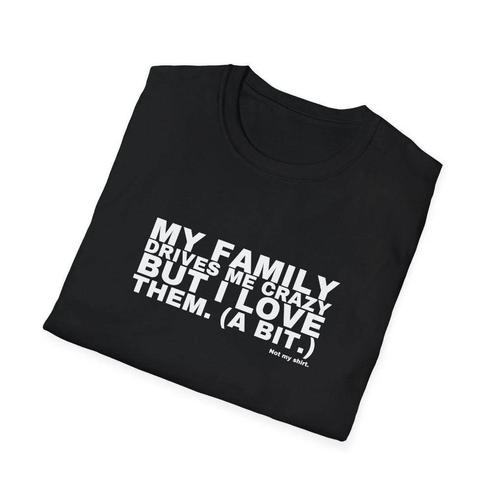 MY FAMILY DRIVES ME CRAZY BUT I LOVE THEM. (A BIT.)