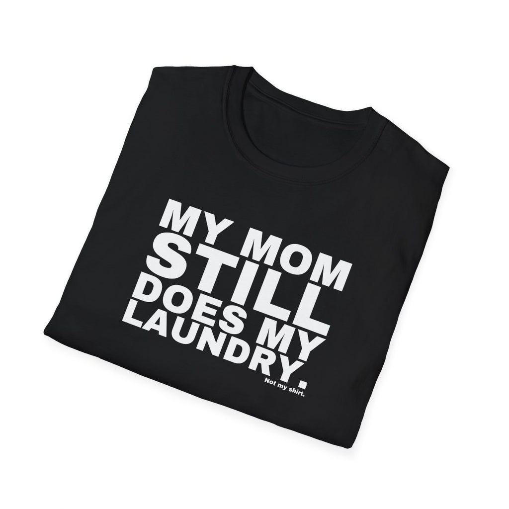 MY MOM STILL DOES MY LAUNDRY.