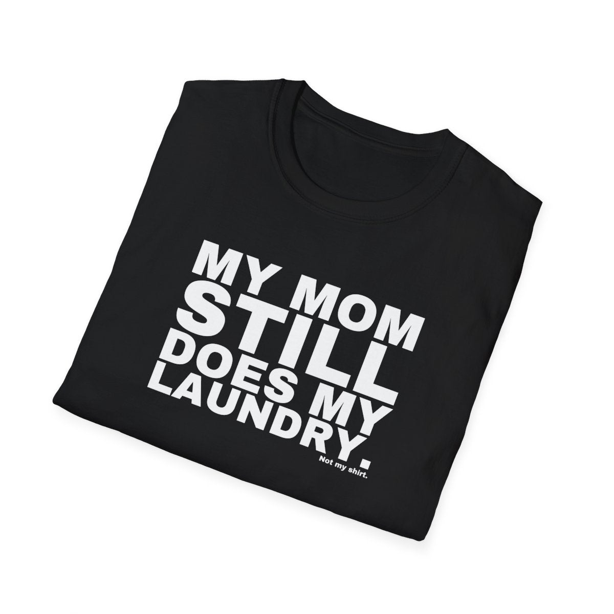 MY MOM STILL DOES MY LAUNDRY.