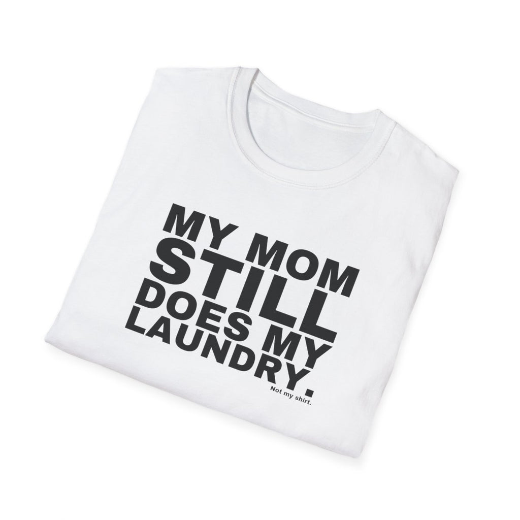 MY MOM STILL DOES MY LAUNDRY.