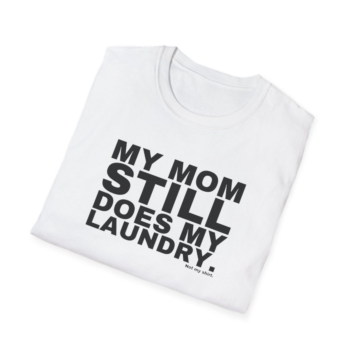 MY MOM STILL DOES MY LAUNDRY.