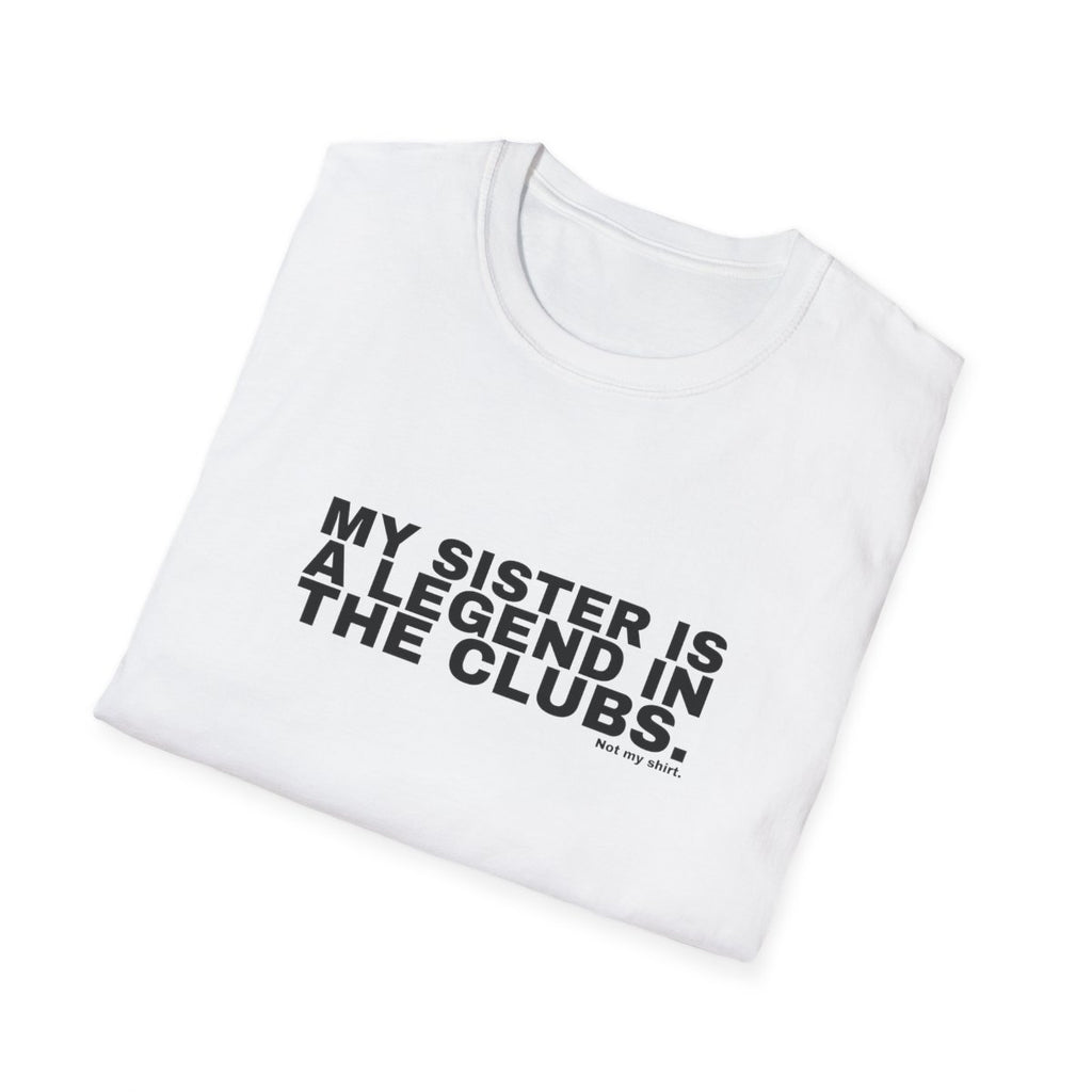 MY SISTER IS A LEGEND IN THE CLUBS.