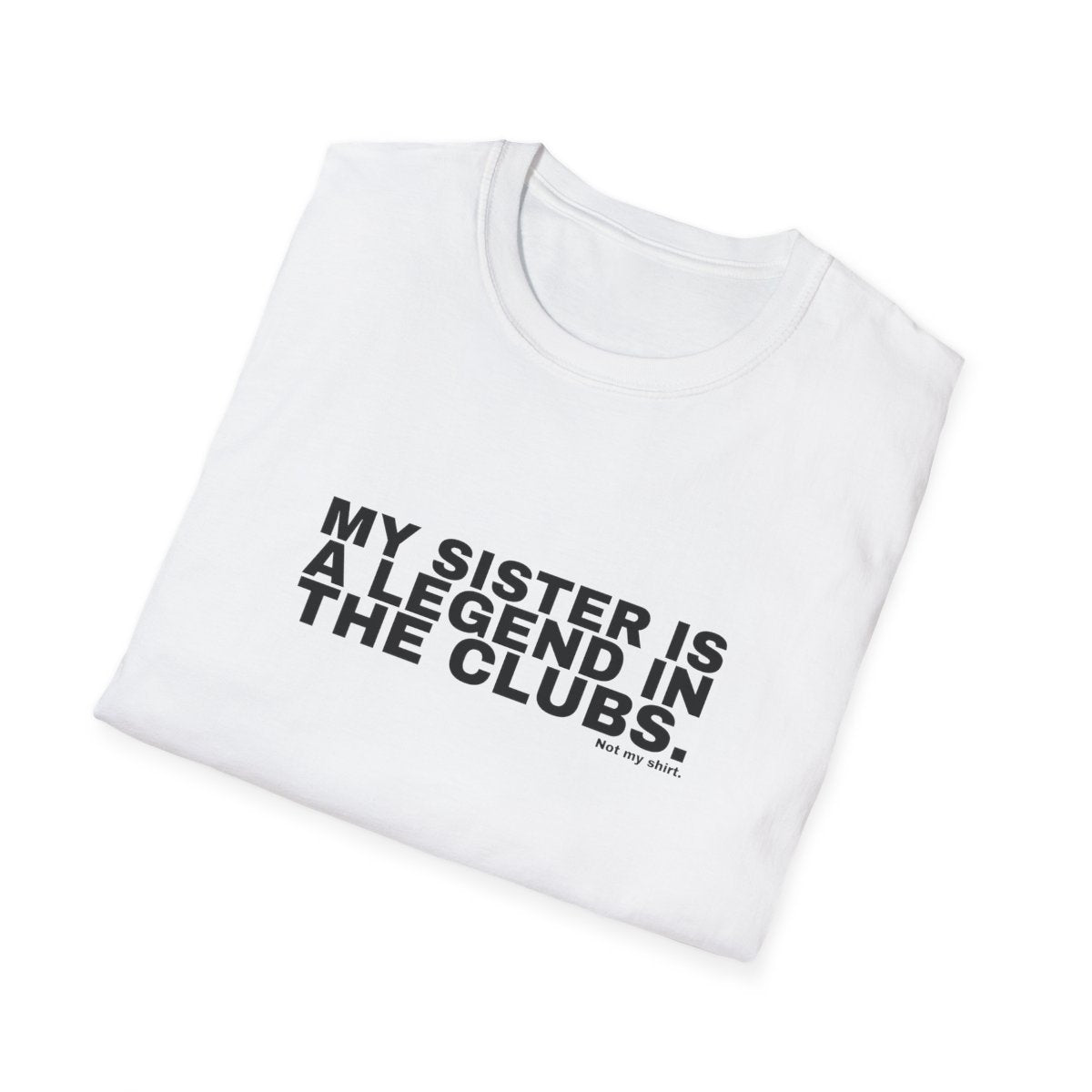 MY SISTER IS A LEGEND IN THE CLUBS.