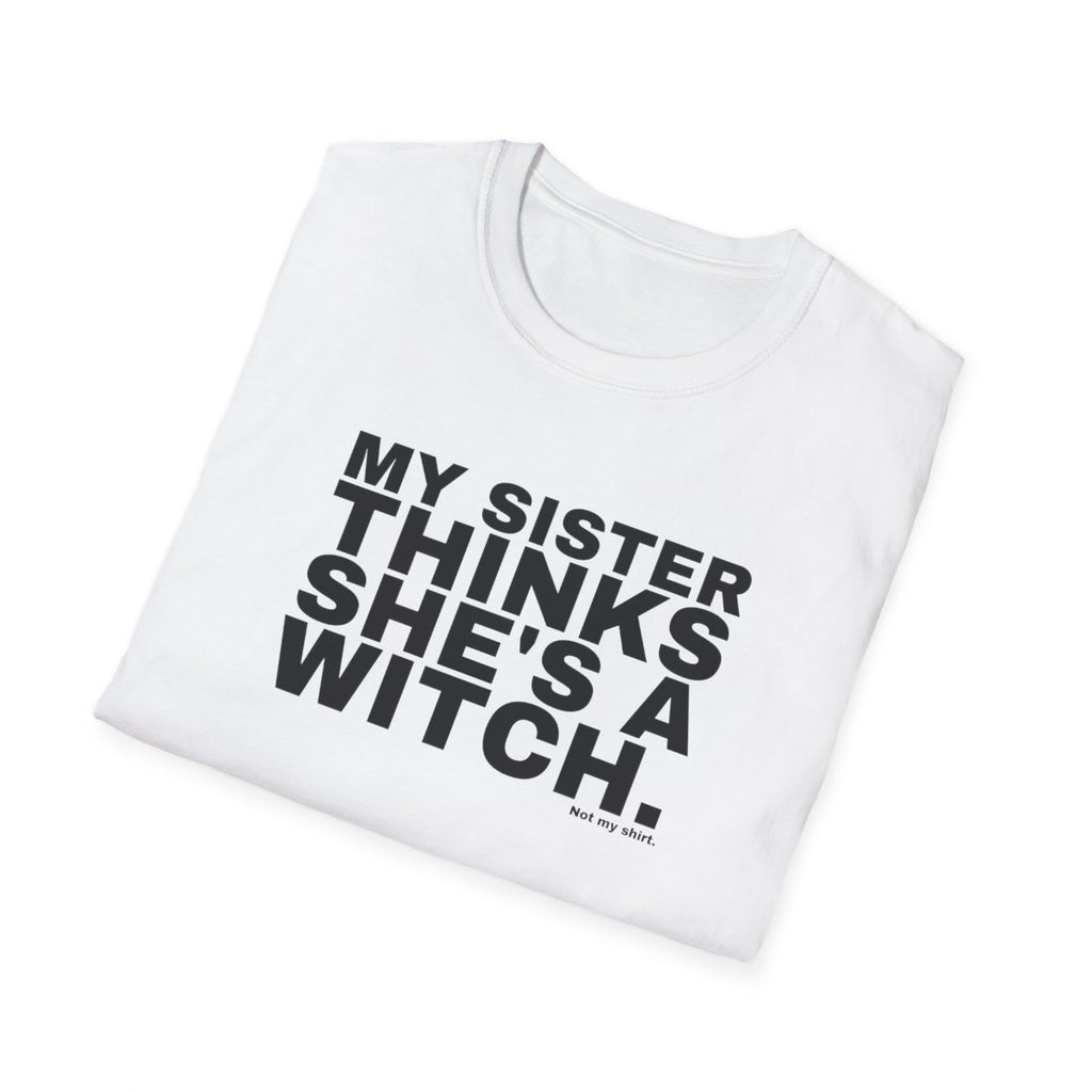 MY SISTER THINKS SHE'S A WITCH.