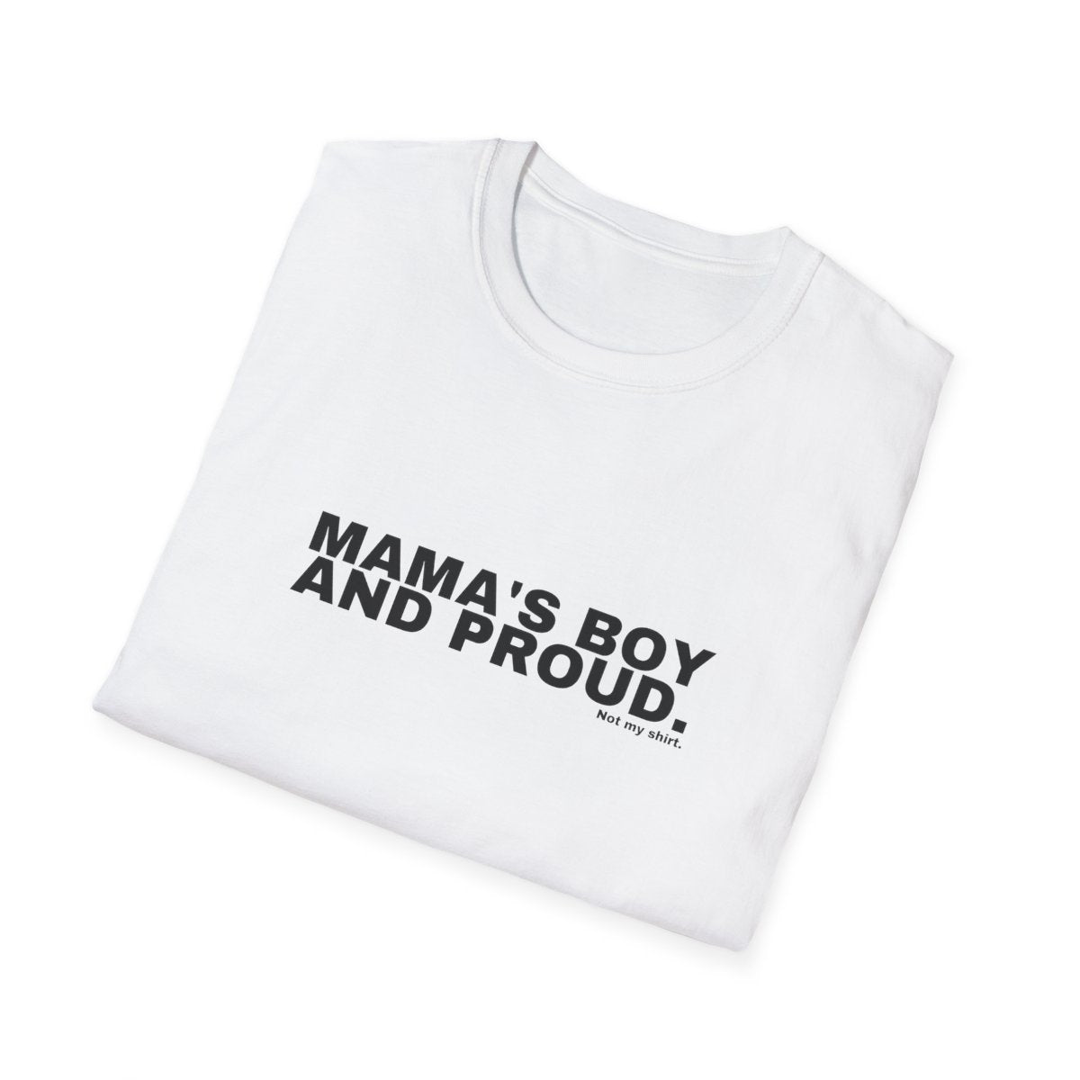 MAMA'S BOY AND PROUD.